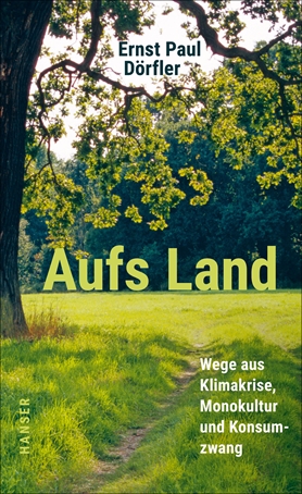 "Aufs Land. Wege aus Klimakrise, Monokultur und Konsumzwang": Buchvorstellung von Ernst Paul Dörfler